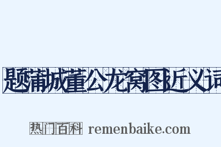 题蒲城董公龙窝图近义词是什么意思的图片